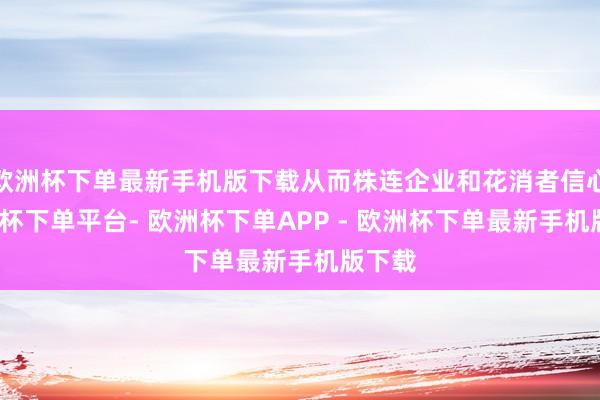 欧洲杯下单最新手机版下载从而株连企业和花消者信心-欧洲杯下单平台- 欧洲杯下单APP - 欧洲杯下单最新手机版下载