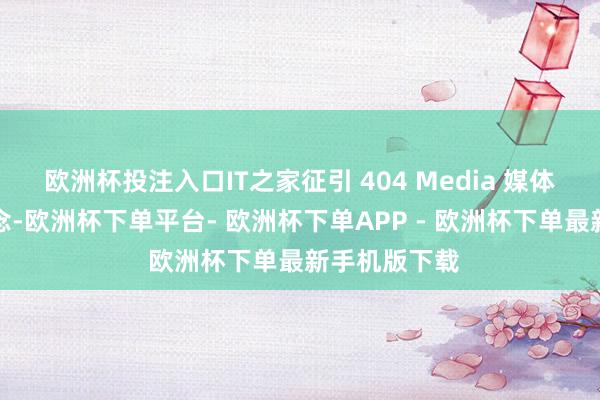 欧洲杯投注入口IT之家征引 404 Media 媒体的后续报说念-欧洲杯下单平台- 欧洲杯下单APP - 欧洲杯下单最新手机版下载