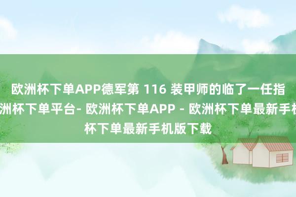 欧洲杯下单APP德军第 116 装甲师的临了一任指导官-欧洲杯下单平台- 欧洲杯下单APP - 欧洲杯下单最新手机版下载
