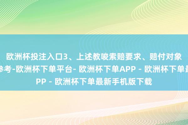 欧洲杯投注入口　　3、上述教唆索赔要求、赔付对象及限制等仅供参考-欧洲杯下单平台- 欧洲杯下单APP - 欧洲杯下单最新手机版下载