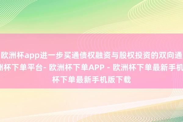 欧洲杯app进一步买通债权融资与股权投资的双向通谈-欧洲杯下单平台- 欧洲杯下单APP - 欧洲杯下单最新手机版下载