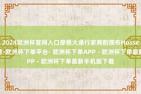 2024欧洲杯官网入口摩根大通行家商酌摆布Hussein Malik暗意-欧洲杯下单平台- 欧洲杯下单APP - 欧洲杯下单最新手机版下载