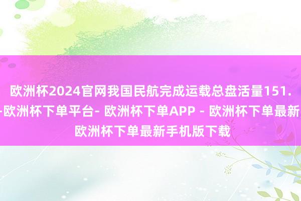 欧洲杯2024官网我国民航完成运载总盘活量151.8亿吨公里-欧洲杯下单平台- 欧洲杯下单APP - 欧洲杯下单最新手机版下载