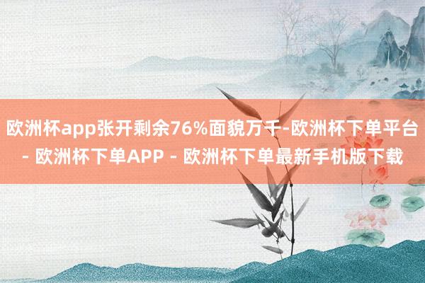 欧洲杯app张开剩余76%面貌万千-欧洲杯下单平台- 欧洲杯下单APP - 欧洲杯下单最新手机版下载