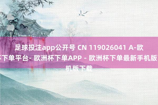 足球投注app公开号 CN 119026041 A-欧洲杯下单平台- 欧洲杯下单APP - 欧洲杯下单最新手机版下载