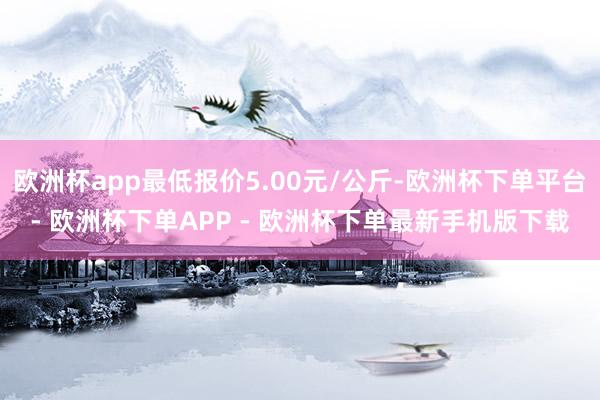 欧洲杯app最低报价5.00元/公斤-欧洲杯下单平台- 欧洲杯下单APP - 欧洲杯下单最新手机版下载