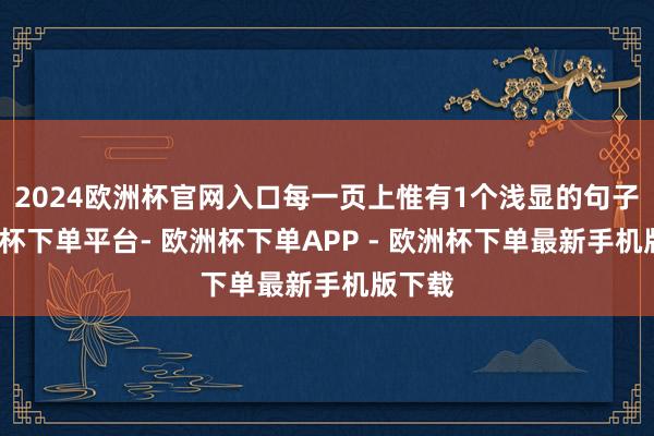 2024欧洲杯官网入口每一页上惟有1个浅显的句子-欧洲杯下单平台- 欧洲杯下单APP - 欧洲杯下单最新手机版下载