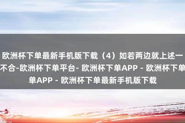 欧洲杯下单最新手机版下载（4）如若两边就上述一致行为事项存在不合-欧洲杯下单平台- 欧洲杯下单APP - 欧洲杯下单最新手机版下载