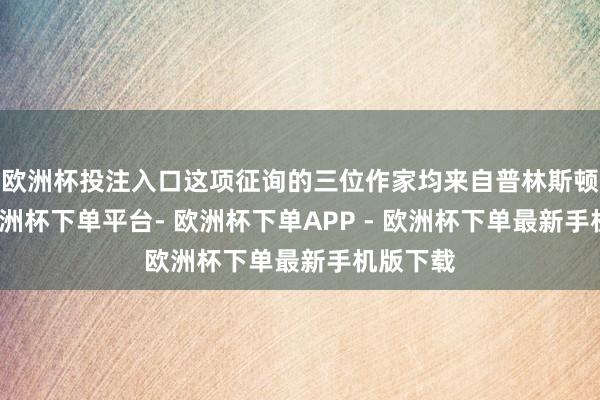 欧洲杯投注入口这项征询的三位作家均来自普林斯顿大学-欧洲杯下单平台- 欧洲杯下单APP - 欧洲杯下单最新手机版下载