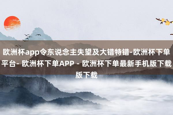 欧洲杯app令东说念主失望及大错特错-欧洲杯下单平台- 欧洲杯下单APP - 欧洲杯下单最新手机版下载