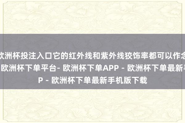 欧洲杯投注入口它的红外线和紫外线狡饰率都可以作念到 99.9%-欧洲杯下单平台- 欧洲杯下单APP - 欧洲杯下单最新手机版下载