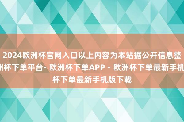 2024欧洲杯官网入口以上内容为本站据公开信息整理-欧洲杯下单平台- 欧洲杯下单APP - 欧洲杯下单最新手机版下载